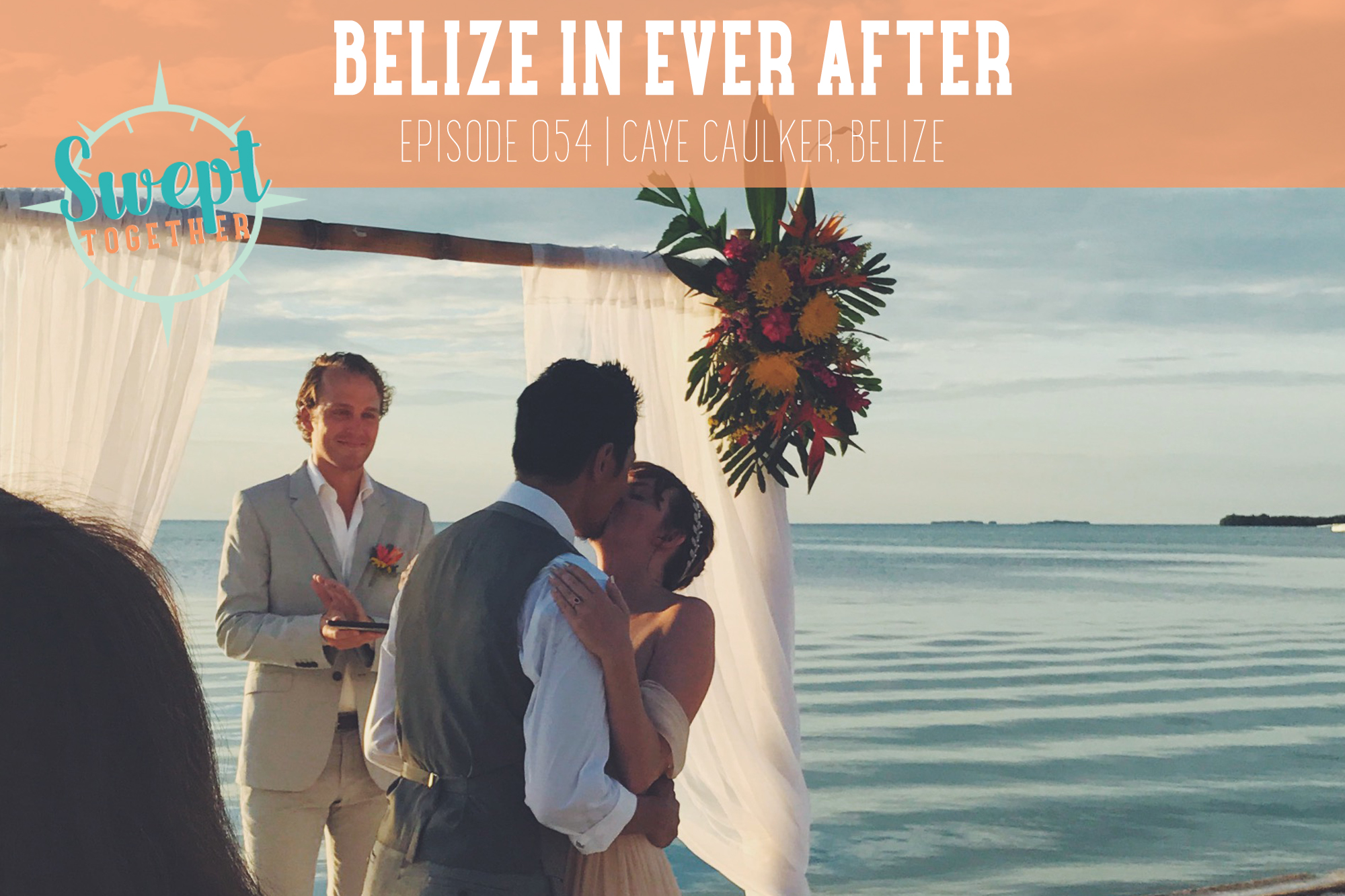 Swept Together Episode 54 Belize Destination Wedding
